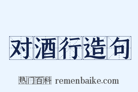 对酒行造句是什么意思的图片